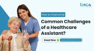 How to Overcome Common Challenges of a Healthcare Assistant